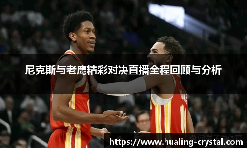 尼克斯与老鹰精彩对决直播全程回顾与分析